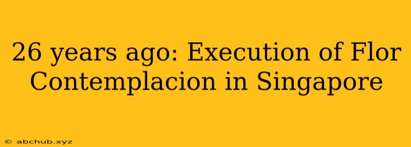 26 years ago: Execution of Flor Contemplacion in Singapore