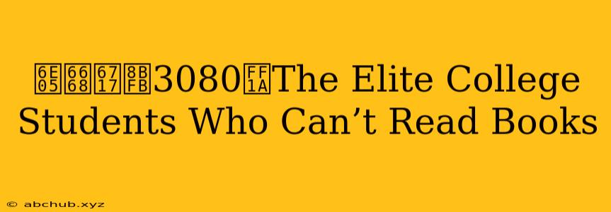 清晨朗读3080：The Elite College Students Who Can’t Read Books