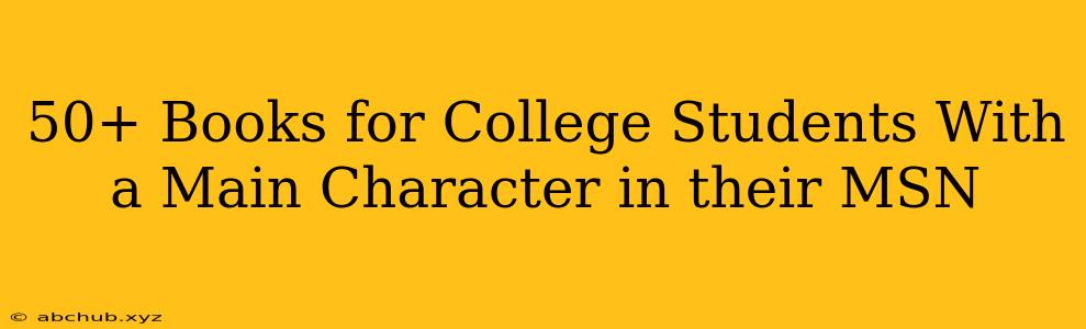 50+ Books for College Students With a Main Character in their MSN