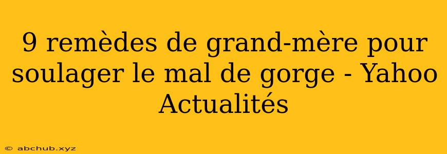 9 remèdes de grand-mère pour soulager le mal de gorge - Yahoo Actualités