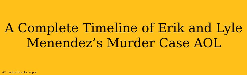 A Complete Timeline of Erik and Lyle Menendez’s Murder Case AOL