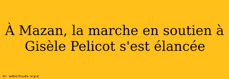 À Mazan, la marche en soutien à Gisèle Pelicot s'est élancée