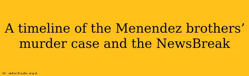 A timeline of the Menendez brothers’ murder case and the NewsBreak