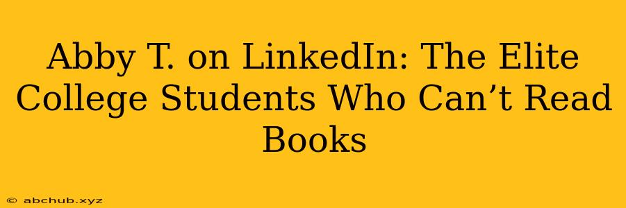 Abby T. on LinkedIn: The Elite College Students Who Can’t Read Books