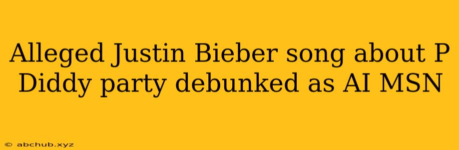 Alleged Justin Bieber song about P Diddy party debunked as AI MSN