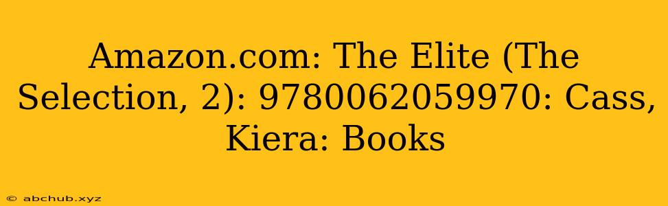 Amazon.com: The Elite (The Selection, 2): 9780062059970: Cass, Kiera: Books