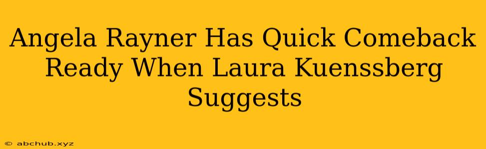 Angela Rayner Has Quick Comeback Ready When Laura Kuenssberg Suggests 