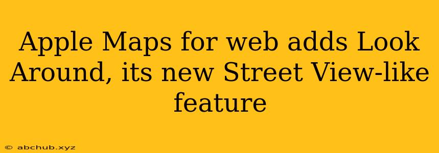 Apple Maps for web adds Look Around, its new Street View-like feature