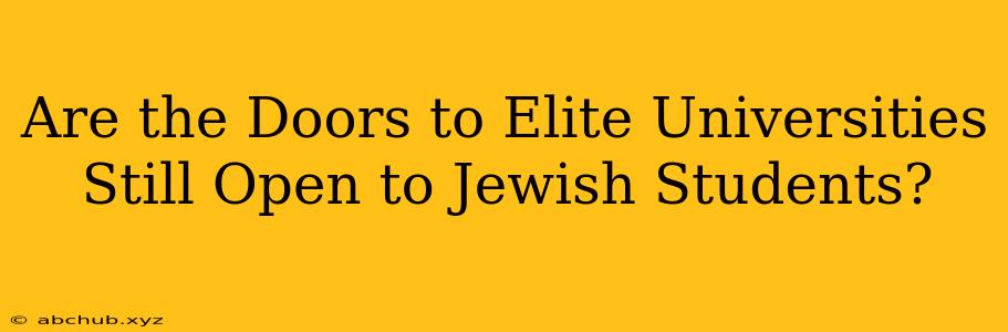 Are the Doors to Elite Universities Still Open to Jewish Students?