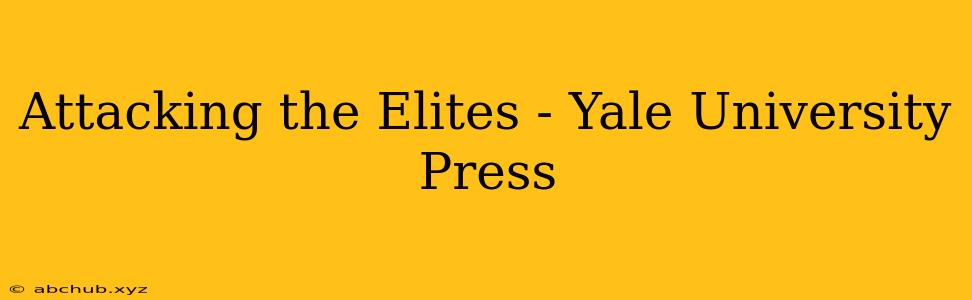 Attacking the Elites - Yale University Press