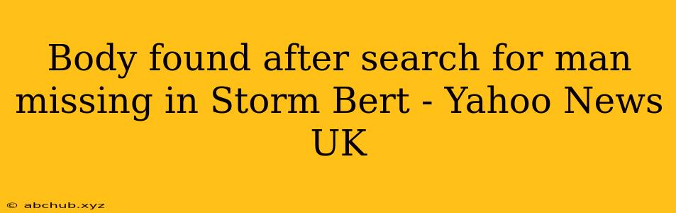 Body found after search for man missing in Storm Bert - Yahoo News UK