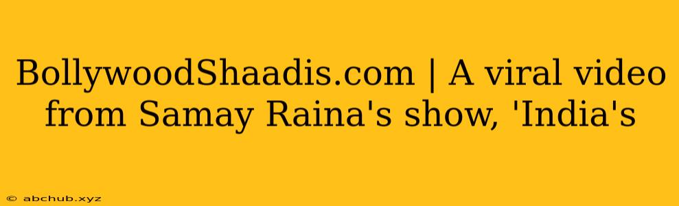 BollywoodShaadis.com | A viral video from Samay Raina's show, 'India's 