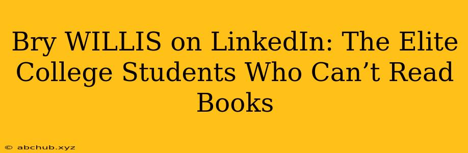 Bry WILLIS on LinkedIn: The Elite College Students Who Can’t Read Books