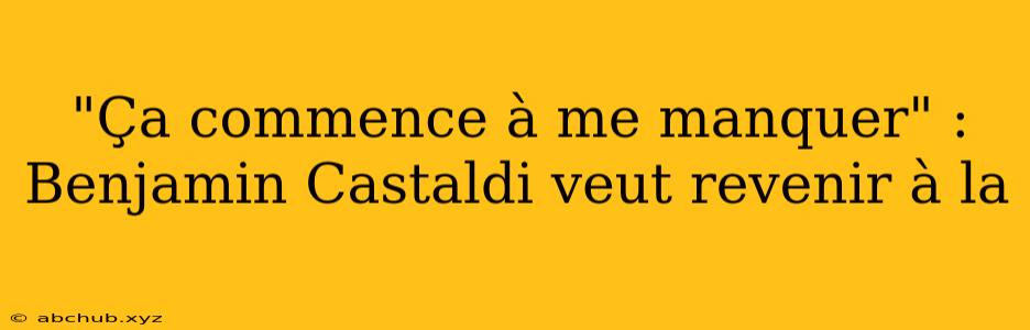 "Ça commence à me manquer" : Benjamin Castaldi veut revenir à la 