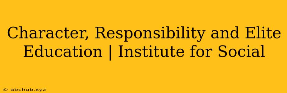 Character, Responsibility and Elite Education | Institute for Social 