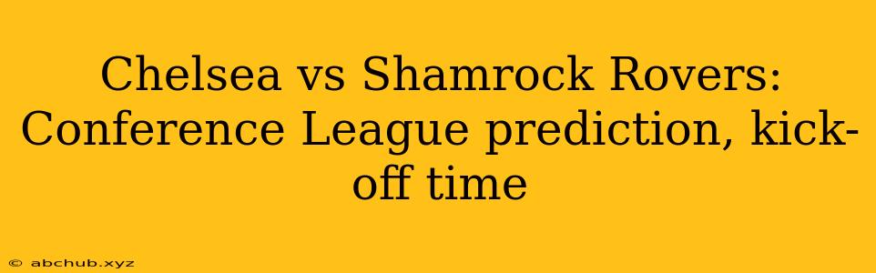 Chelsea vs Shamrock Rovers: Conference League prediction, kick-off time 