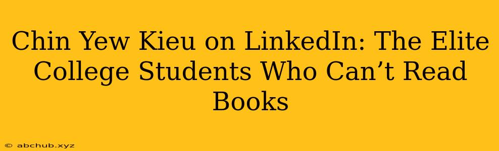 Chin Yew Kieu on LinkedIn: The Elite College Students Who Can’t Read Books