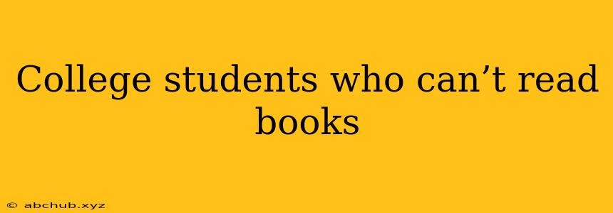 College students who can’t read books