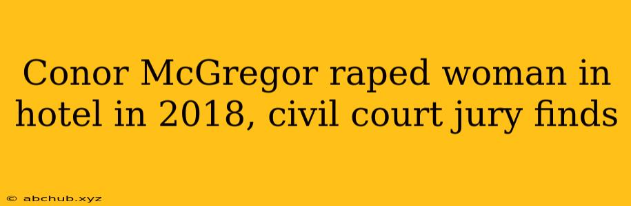 Conor McGregor raped woman in hotel in 2018, civil court jury finds 