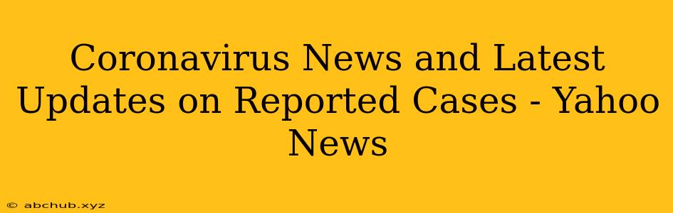 Coronavirus News and Latest Updates on Reported Cases - Yahoo News