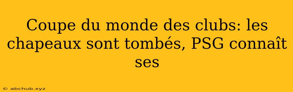 Coupe du monde des clubs: les chapeaux sont tombés, PSG connaît ses 