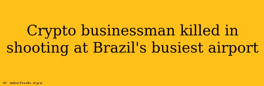 Crypto businessman killed in shooting at Brazil's busiest airport