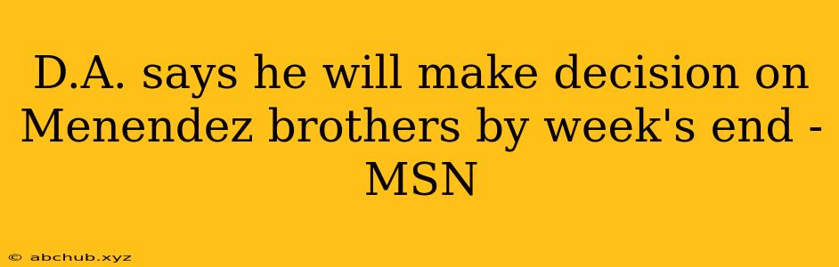 D.A. says he will make decision on Menendez brothers by week's end - MSN