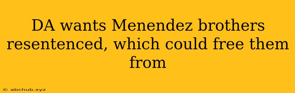 DA wants Menendez brothers resentenced, which could free them from 