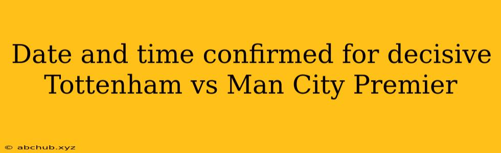 Date and time confirmed for decisive Tottenham vs Man City Premier 