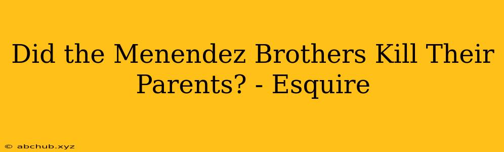 Did the Menendez Brothers Kill Their Parents? - Esquire