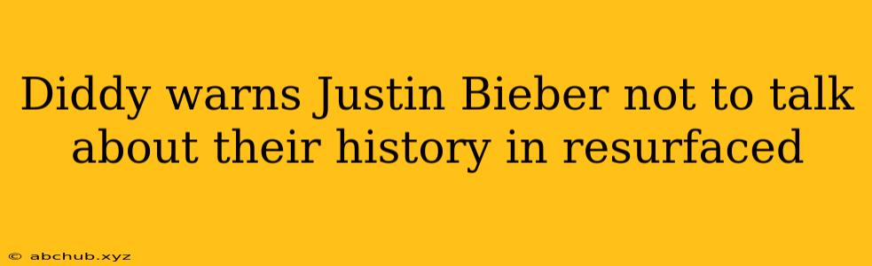 Diddy warns Justin Bieber not to talk about their history in resurfaced 