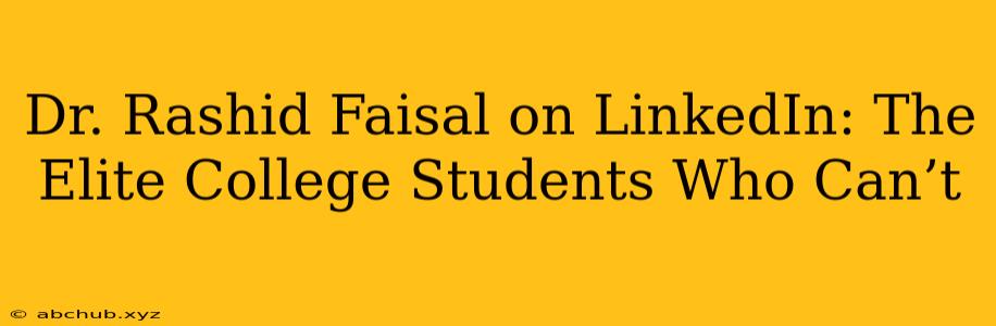 Dr. Rashid Faisal on LinkedIn: The Elite College Students Who Can’t 