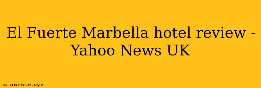 El Fuerte Marbella hotel review - Yahoo News UK