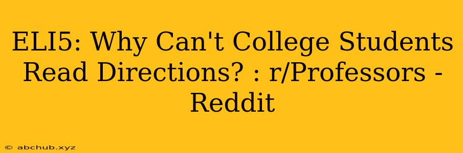 ELI5: Why Can't College Students Read Directions? : r/Professors - Reddit