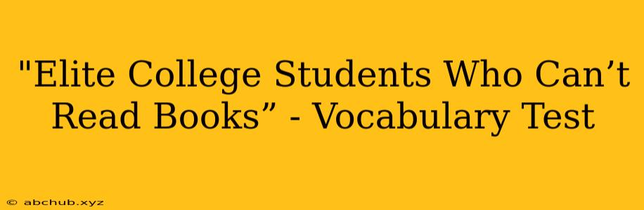 "Elite College Students Who Can’t Read Books” - Vocabulary Test