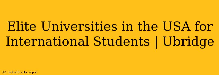 Elite Universities in the USA for International Students | Ubridge