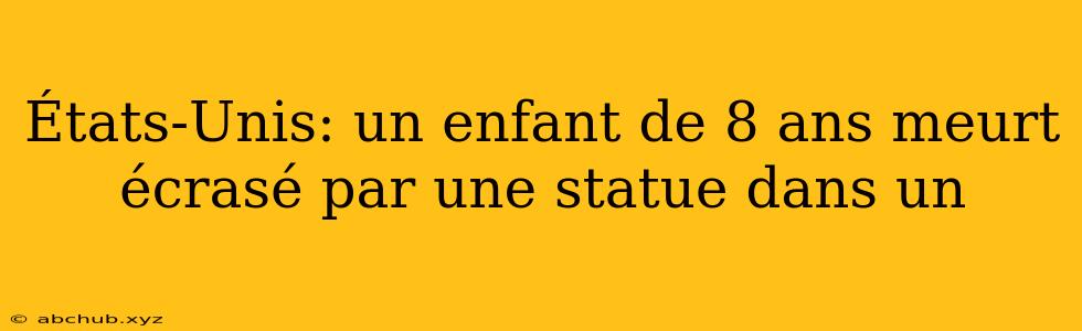 États-Unis: un enfant de 8 ans meurt écrasé par une statue dans un 