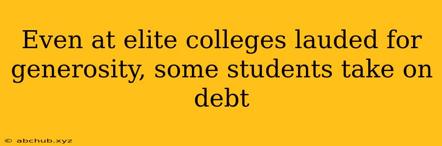 Even at elite colleges lauded for generosity, some students take on debt