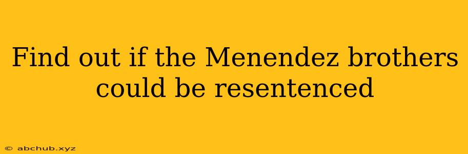 Find out if the Menendez brothers could be resentenced