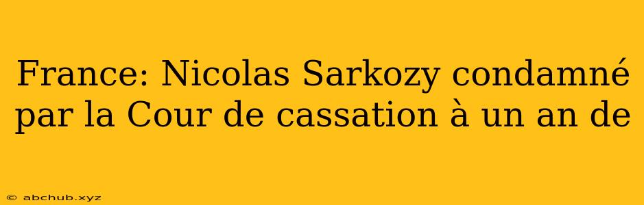 France: Nicolas Sarkozy condamné par la Cour de cassation à un an de 