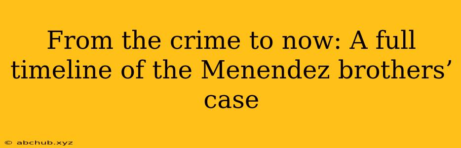 From the crime to now: A full timeline of the Menendez brothers’ case