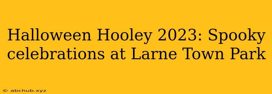 Halloween Hooley 2023: Spooky celebrations at Larne Town Park