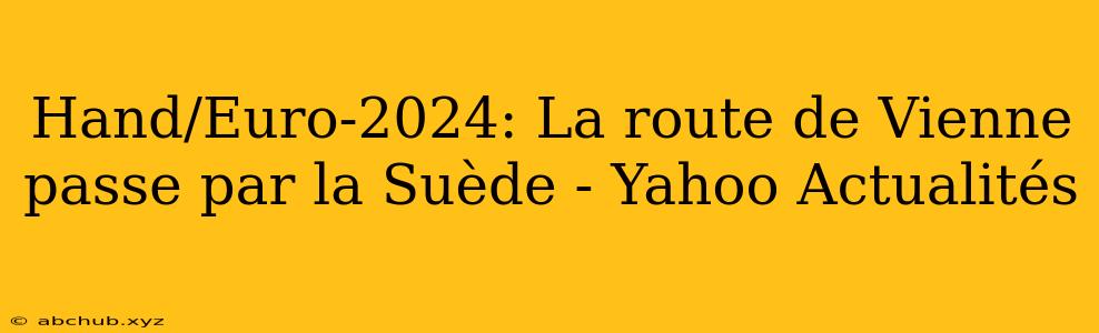 Hand/Euro-2024: La route de Vienne passe par la Suède - Yahoo Actualités