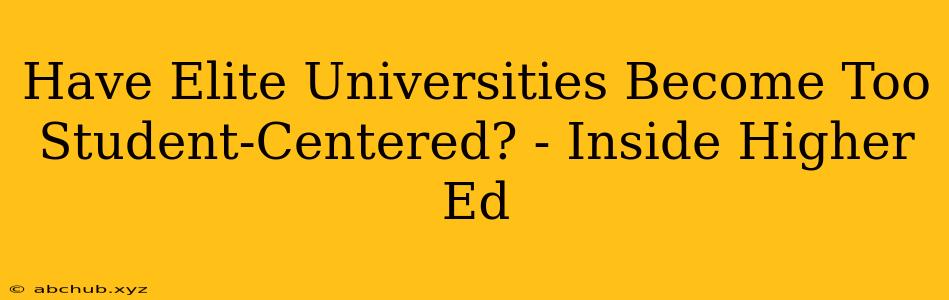 Have Elite Universities Become Too Student-Centered? - Inside Higher Ed