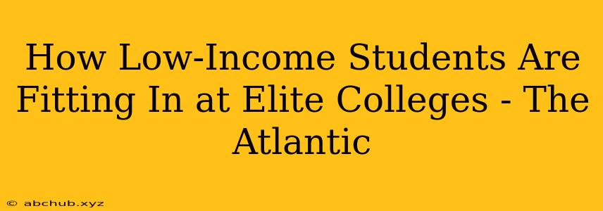 How Low-Income Students Are Fitting In at Elite Colleges - The Atlantic