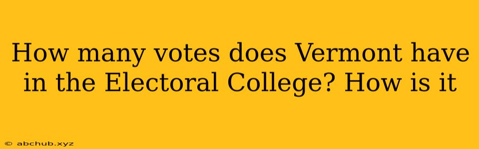 How many votes does Vermont have in the Electoral College? How is it 