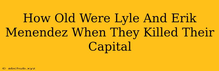 How Old Were Lyle And Erik Menendez When They Killed Their Capital