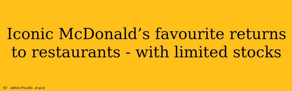 Iconic McDonald’s favourite returns to restaurants - with limited stocks