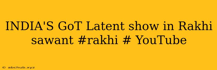 INDIA'S GoT Latent show in Rakhi sawant #rakhi # YouTube