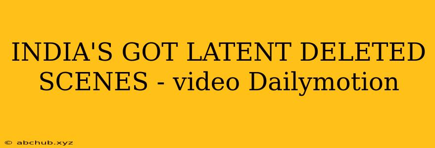 INDIA'S GOT LATENT DELETED SCENES - video Dailymotion